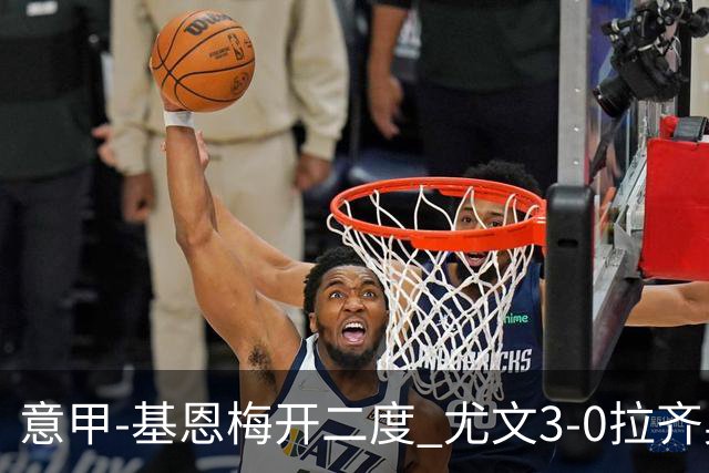 意甲-基恩梅开二度 尤文3-0拉齐奥力夺6连胜进前3